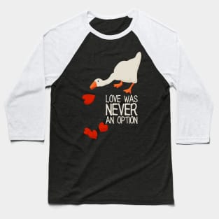 Love Was Never an Option - white text. Funny Anti Valentines Day meme Gift for Single Gamers. Untitled goose game. Baseball T-Shirt